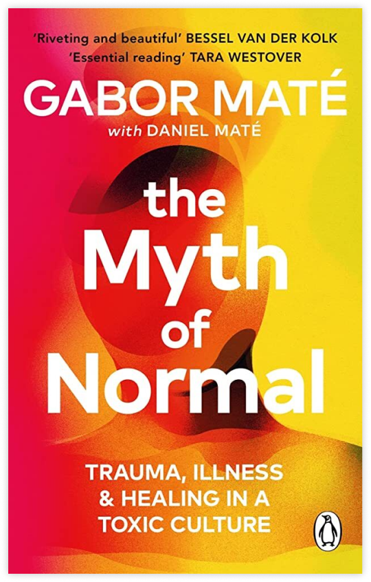The Myth of Normal: Trauma, Illness, & Healing in a Toxic Culture